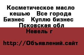 Косметическое масло кешью - Все города Бизнес » Куплю бизнес   . Псковская обл.,Невель г.